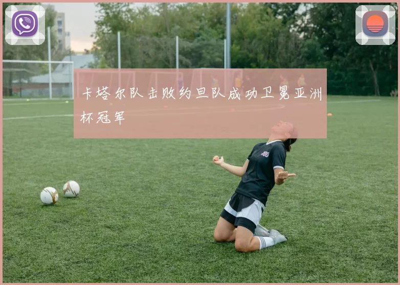 卡塔尔队击败约旦队成功卫冕亚洲杯冠军