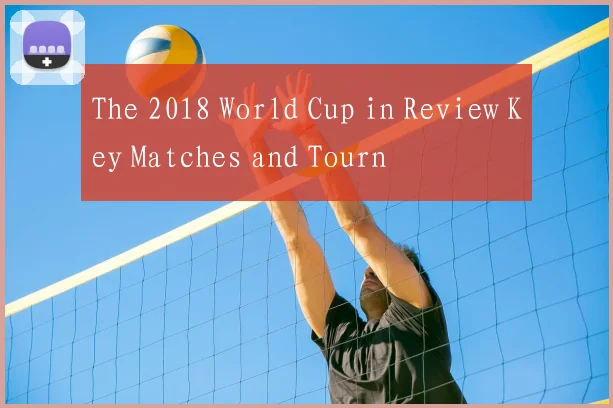 The 2018 World Cup in Review Key Matches and Tourn