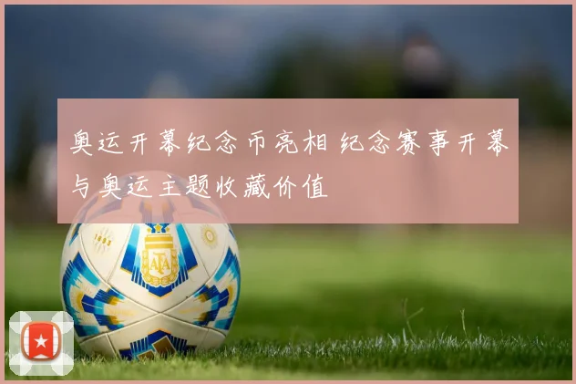 奥运开幕纪念币亮相 纪念赛事开幕与奥运主题收藏价值