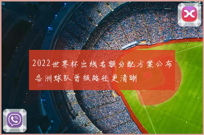 2022世界杯出线名额分配方案公布 各洲球队晋级路径更清晰