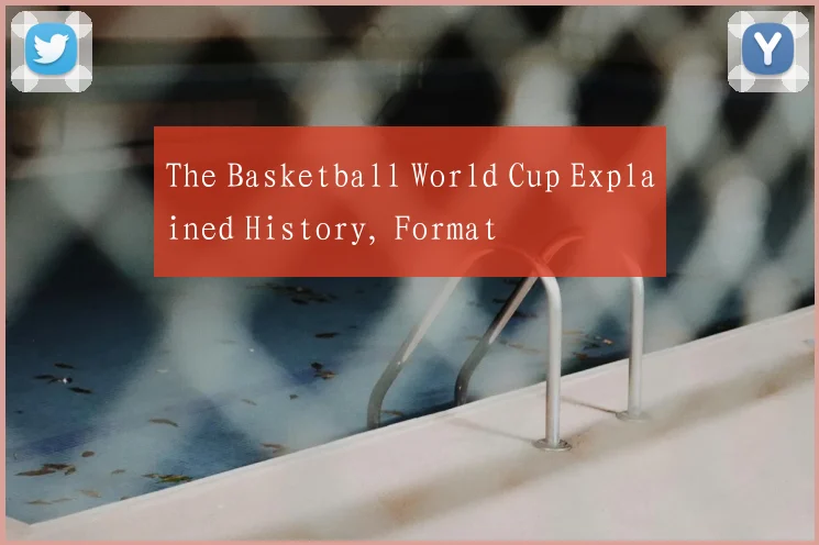 The Basketball World Cup Explained History, Format